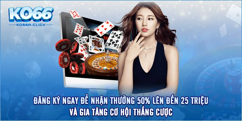 Đăng ký ngay để nhận thưởng 50% lên đến 25 triệu và gia tăng cơ hội thắng cược.