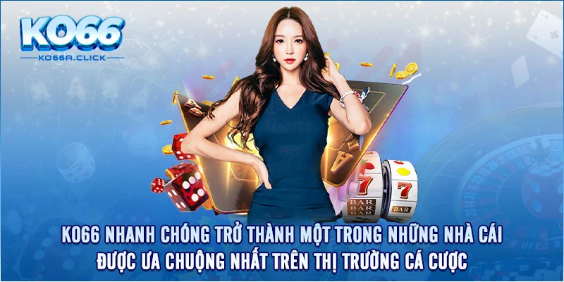 Ko66 nhanh chóng trở thành một trong những nhà cái được ưa chuộng nhất trên thị trường cá cược. 