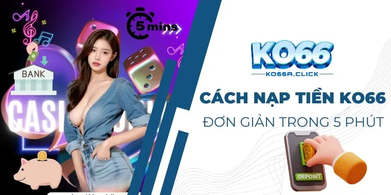 Nạp tiền KO66 đơn giản chỉ 5 phút