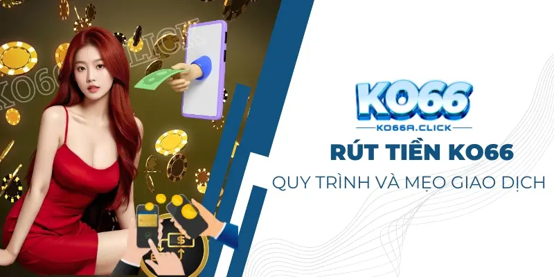 Quy trình và mẹo rút tiền Ko66