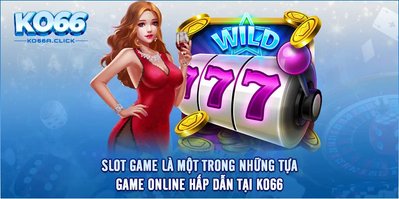 Slot game là một trong những tựa game online hấp dẫn tại Ko66